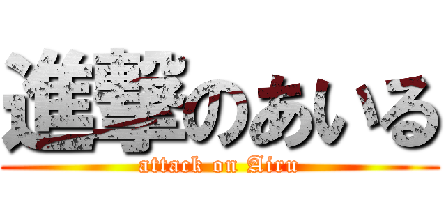 進撃のあいる (attack on Airu)