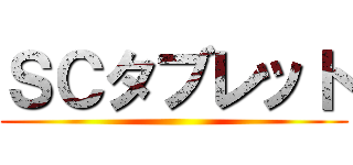 ＳＣタブレット ()