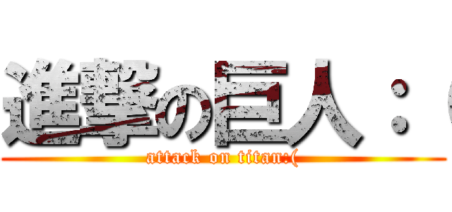 進撃の巨人：（ (attack on titan:()