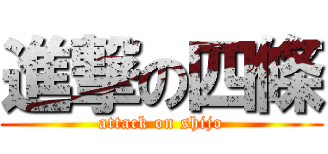 進撃の四條 (attack on shijo)