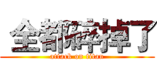  全都碎掉了 (attack on titan)