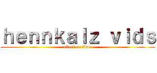 ｈｅｎｎｋａｌｚ ｖｉｄｓ (attack on titan)