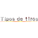 Ｔｉｐｏｓ ｄｅ ｔｉｒｏｓ ()