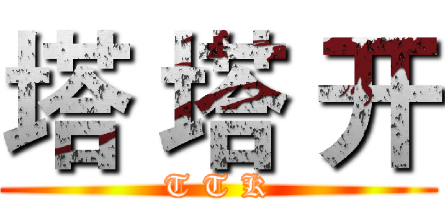 塔 塔 开 (T T K)