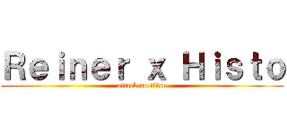 Ｒｅｉｎｅｒ ｘ Ｈｉｓｔｏ (attack on titan)