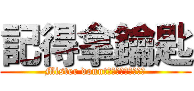 記得拿鑰匙 (Mister donut統一多拿滋景安門市)