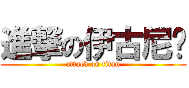 進撃の伊古尼尔 (attack on titan)