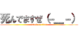 死んでますぜ（－＿－） (attack on titan)