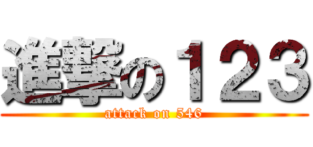 進撃の１２３ (attack on 546)