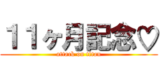 １１ヶ月記念♡ (attack on titan)