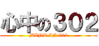 心中の３０２ (MIND IN 302)