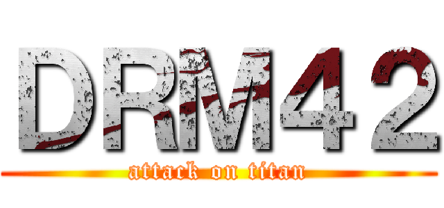 ＤＲＭ４２ (attack on titan)