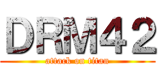 ＤＲＭ４２ (attack on titan)