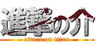 進撃の介 (attack on titan)