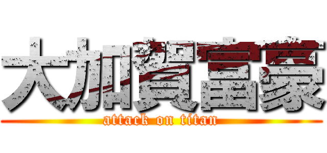 大加賀富豪 (attack on titan)