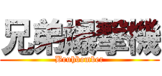 兄弟爆撃機 (Bruhbomber)