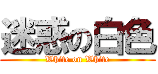 迷惑の白色 (White on White)