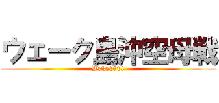 ウェーク島沖空母戦 (Wake1941)