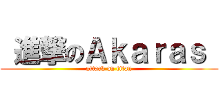  進撃のＡｋａｒａｓ  (attack on titan)