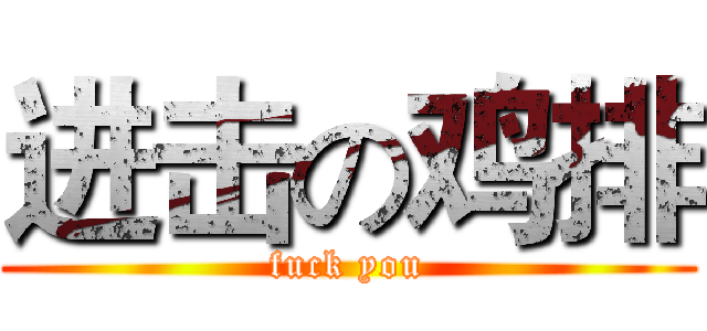 进击の鸡排 (fuck you)