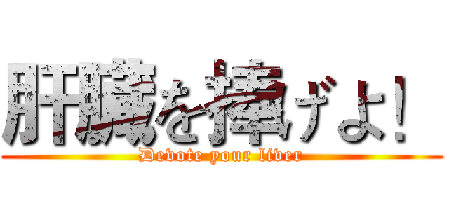 肝臓を捧げよ！ (Devote your liver)