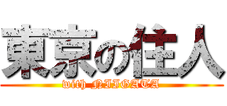 東京の住人 (with NIIGATA)