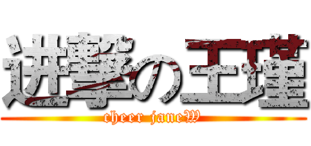 进撃の王瑾 (cheer janeW)