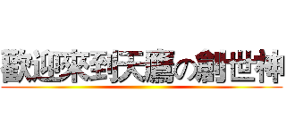歡迎來到天鷹の創世神 ()