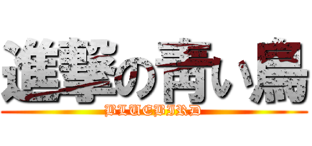 進撃の靑い鳥 (BLUEBIRD)