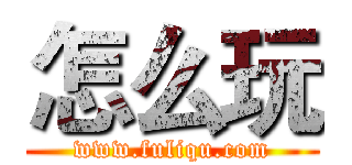 怎么玩 (www.fuliqu.com)