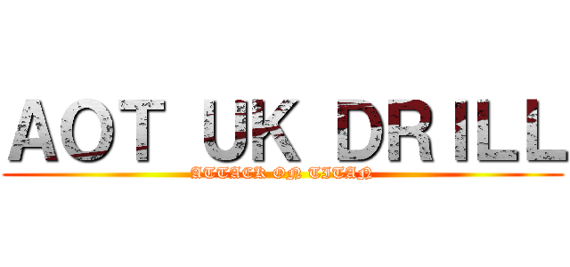 ＡＯＴ ＵＫ ＤＲＩＬＬ (ATTACK ON TITAN)