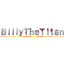 ＢｉｌｌｙＴｈｅＴｉｔａｎ ()