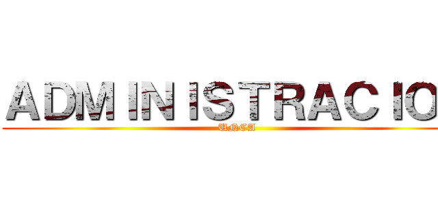 ＡＤＭＩＮＩＳＴＲＡＣＩＯＮ (UNCA)