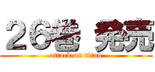 ２６巻 発売 (attack on titan)
