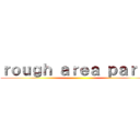 ｒｏｕｇｈ ａｒｅａ ｐａｒｔｙ ()