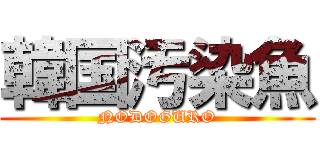 韓国汚染魚 (NODOGURO)