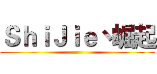 ＳｈｉＪｉｅ丶崛起 ()