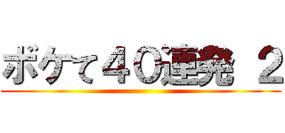 ボケて４０連発 ２ ()