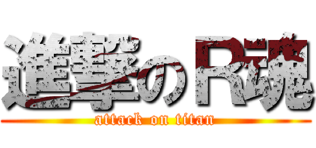 進撃のＲ魂 (attack on titan)