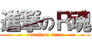 進撃のＲ魂 (attack on titan)