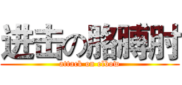 进击の胳膊肘 (attack on elbow)