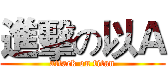 進擊の以Ａ (attack on titan)