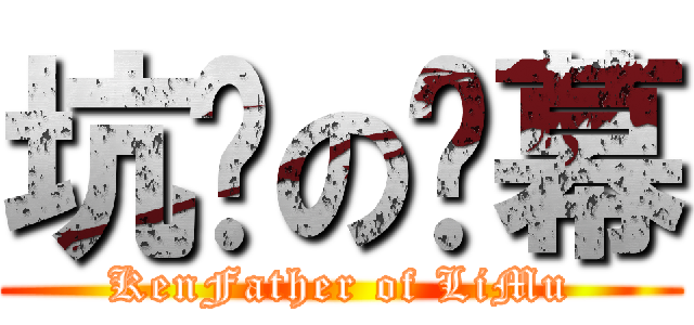 坑爹の离幕 (KenFather of LiMu)