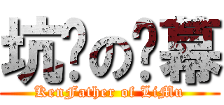 坑爹の离幕 (KenFather of LiMu)