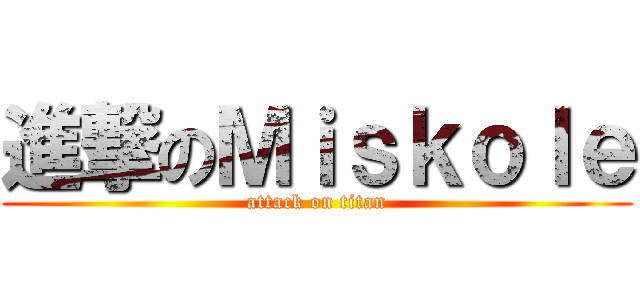 進撃のＭｉｓｋｏｌｅ (attack on titan)