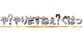 や⋯やりますねぇ⋯ぐはっ (attack on titan)