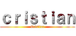 ｃｒｉｓｔｉａｎ (Cristian)