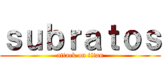 ｓｕｂｒａｔｏｓ (attack on titan)