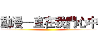 動漫—直在我們心中 ()