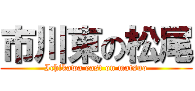 市川東の松尾 (Ichikawa east on matsuo)